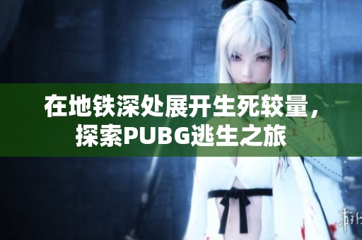 在地铁深处展开生死较量，探索PUBG逃生之旅