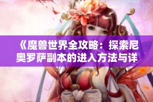 《魔兽世界全攻略：探索尼奥罗萨副本的进入方法与详细步骤》