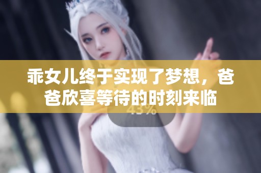 乖女儿终于实现了梦想，爸爸欣喜等待的时刻来临