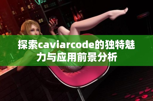 探索caviarcode的独特魅力与应用前景分析