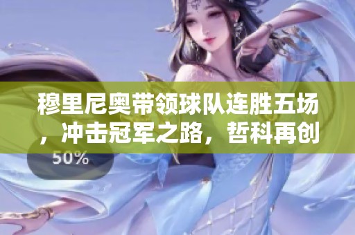 穆里尼奥带领球队连胜五场，冲击冠军之路，哲科再创佳绩助力胜利之旅