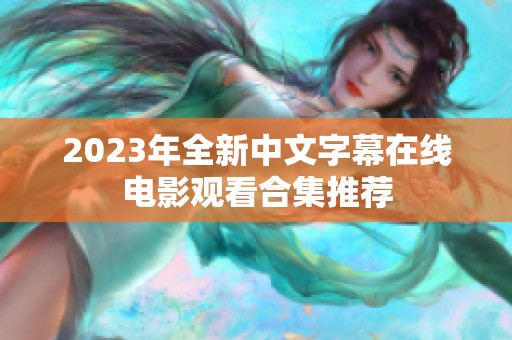 2023年全新中文字幕在线电影观看合集推荐