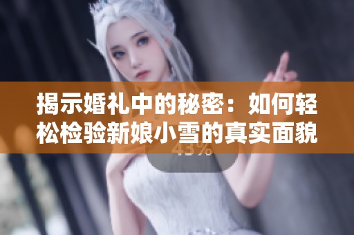 揭示婚礼中的秘密：如何轻松检验新娘小雪的真实面貌