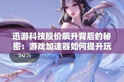迅游科技股价飙升背后的秘密：游戏加速器如何提升玩家的游戏体验与满意度