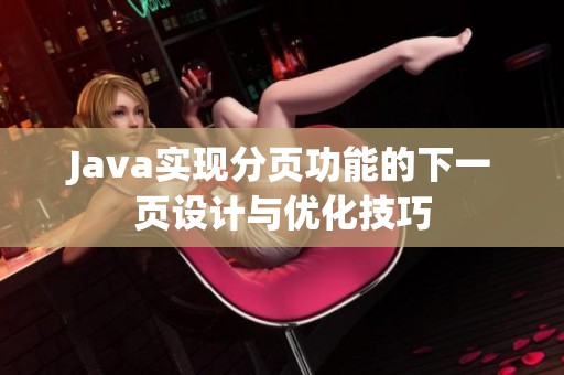 Java实现分页功能的下一页设计与优化技巧