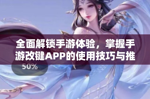 全面解锁手游体验，掌握手游改键APP的使用技巧与推荐