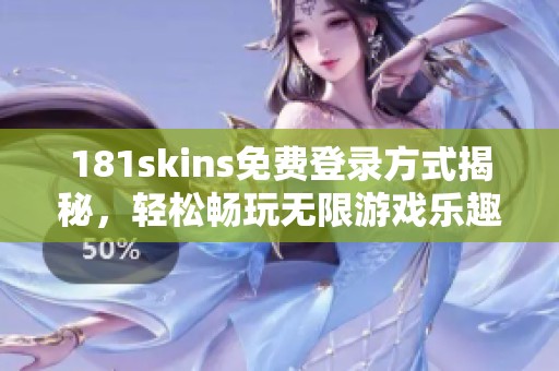 181skins免费登录方式揭秘，轻松畅玩无限游戏乐趣！