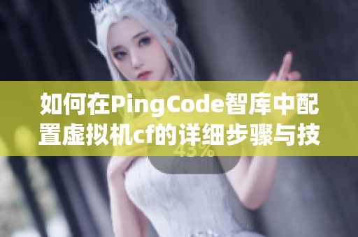 如何在PingCode智库中配置虚拟机cf的详细步骤与技巧