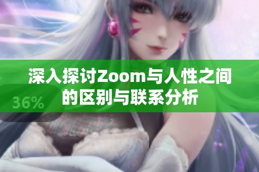 深入探讨Zoom与人性之间的区别与联系分析