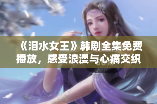 《泪水女王》韩剧全集免费播放，感受浪漫与心痛交织的故事