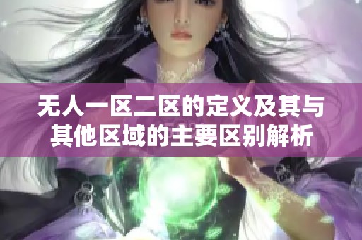 无人一区二区的定义及其与其他区域的主要区别解析