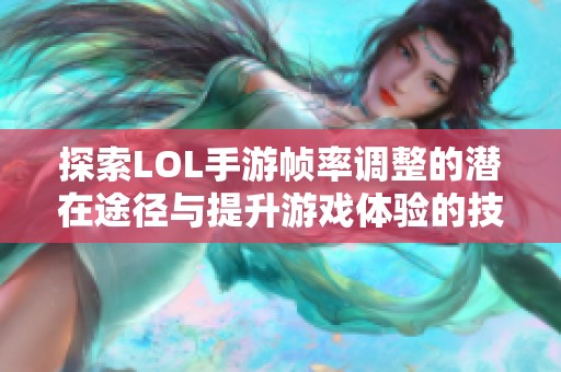 探索LOL手游帧率调整的潜在途径与提升游戏体验的技巧秘诀