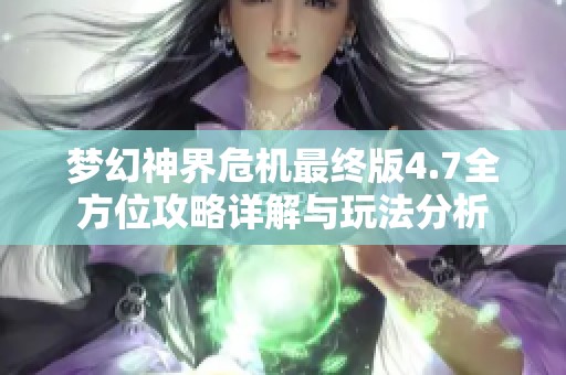 梦幻神界危机最终版4.7全方位攻略详解与玩法分析