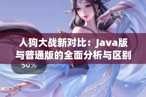 人狗大战新对比：Java版与普通版的全面分析与区别