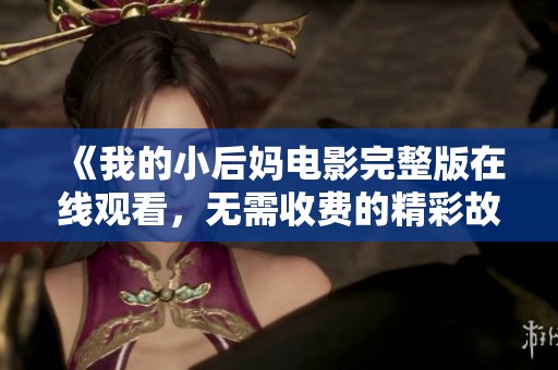 《我的小后妈电影完整版在线观看，无需收费的精彩故事》