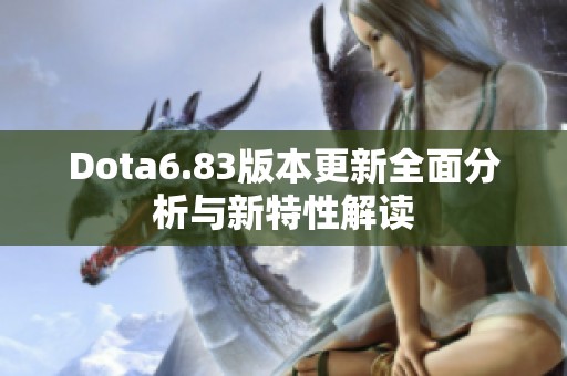 Dota6.83版本更新全面分析与新特性解读