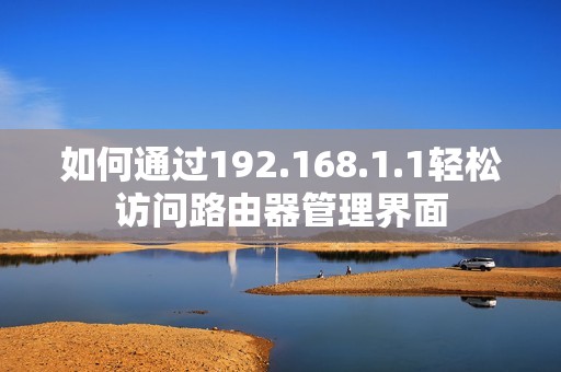 如何通过192.168.1.1轻松访问路由器管理界面