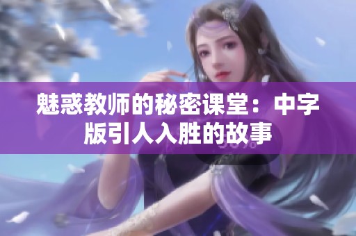 魅惑教师的秘密课堂：中字版引人入胜的故事