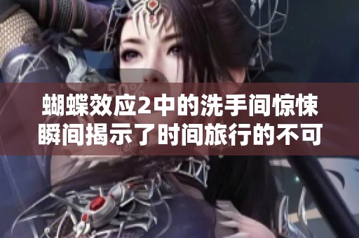 蝴蝶效应2中的洗手间惊悚瞬间揭示了时间旅行的不可预测性