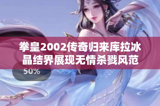 拳皇2002传奇归来库拉冰晶结界展现无情杀戮风范