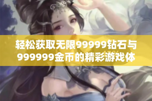 轻松获取无限99999钻石与999999金币的精彩游戏体验