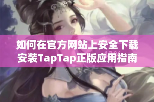 如何在官方网站上安全下载安装TapTap正版应用指南