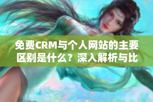 免费CRM与个人网站的主要区别是什么？深入解析与比较