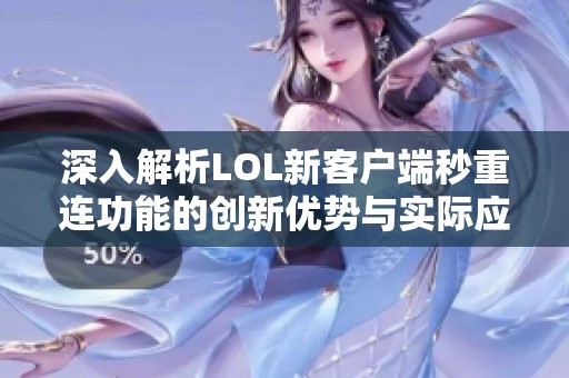 深入解析LOL新客户端秒重连功能的创新优势与实际应用