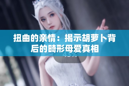 扭曲的亲情：揭示胡萝卜背后的畸形母爱真相