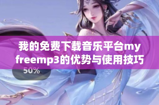 我的免费下载音乐平台myfreemp3的优势与使用技巧分享