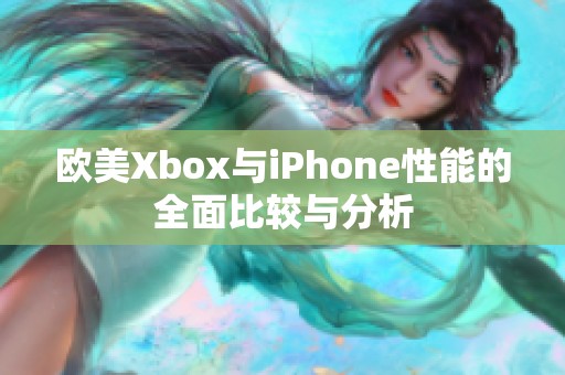 欧美Xbox与iPhone性能的全面比较与分析