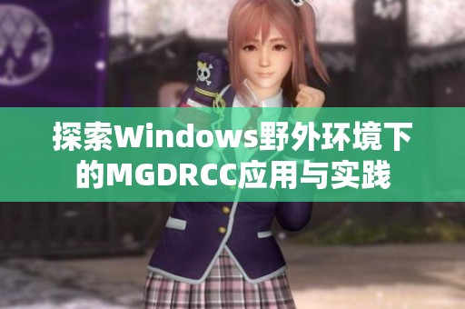 探索Windows野外环境下的MGDRCC应用与实践