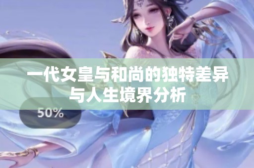 一代女皇与和尚的独特差异与人生境界分析