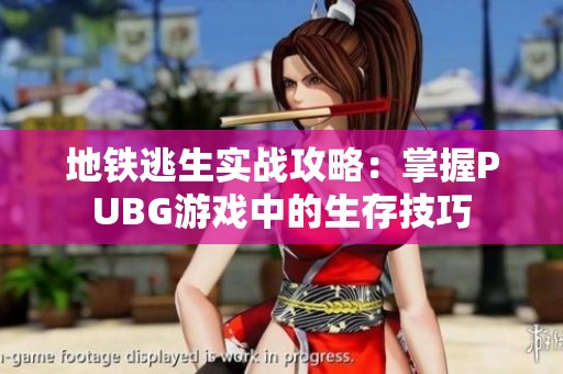 地铁逃生实战攻略：掌握PUBG游戏中的生存技巧