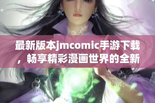 最新版本jmcomic手游下载，畅享精彩漫画世界的全新体验！