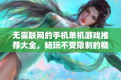 无需联网的手机单机游戏推荐大全，畅玩不受限制的精彩体验