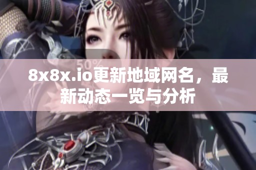 8x8x.io更新地域网名，最新动态一览与分析