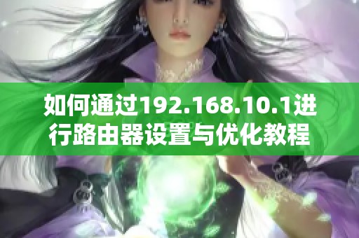 如何通过192.168.10.1进行路由器设置与优化教程