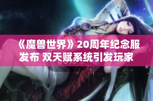 《魔兽世界》20周年纪念服发布 双天赋系统引发玩家热议与期待