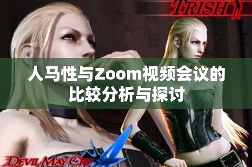 人马性与Zoom视频会议的比较分析与探讨