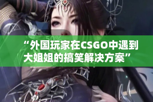 “外国玩家在CSGO中遇到大姐姐的搞笑解决方案”