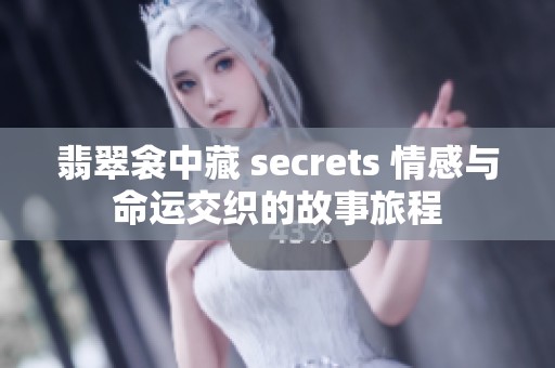 翡翠衾中藏 secrets 情感与命运交织的故事旅程