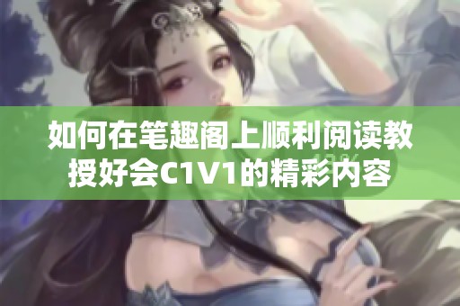 如何在笔趣阁上顺利阅读教授好会C1V1的精彩内容