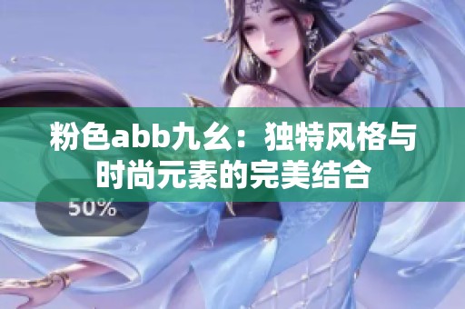 粉色abb九幺：独特风格与时尚元素的完美结合