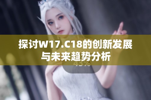 探讨W17.C18的创新发展与未来趋势分析