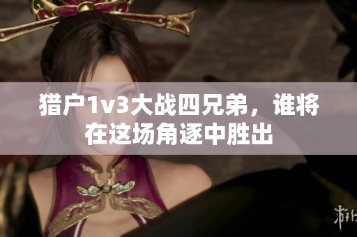 猎户1v3大战四兄弟，谁将在这场角逐中胜出