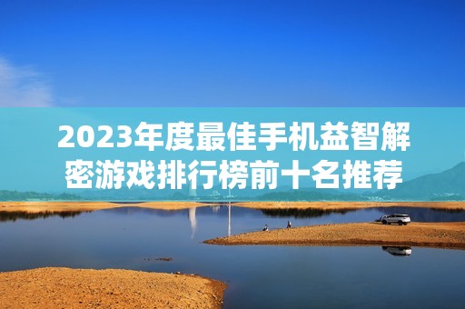 2023年度最佳手机益智解密游戏排行榜前十名推荐