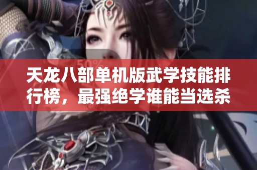 天龙八部单机版武学技能排行榜，最强绝学谁能当选杀手锏