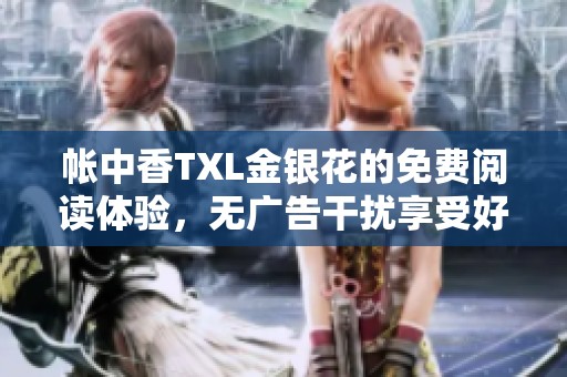 帐中香TXL金银花的免费阅读体验，无广告干扰享受好书