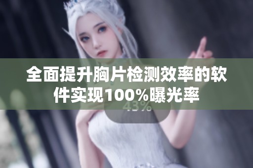 全面提升胸片检测效率的软件实现100%曝光率